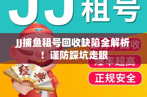 JJ捕鱼租号回收缺陷全解析！谨防踩坑走眼