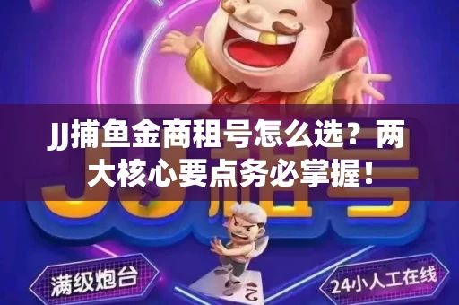 JJ捕鱼金商租号怎么选？两大核心要点务必掌握！