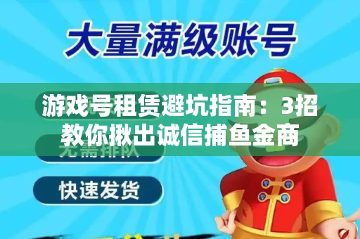 游戏号租赁避坑指南：3招教你揪出诚信捕鱼金商